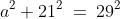 a^2 + 21^2 \:=\:29^2